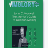 John C. Maxwell The Mentors Guide to Decision Making