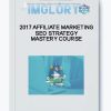 2017 Affiliate Marketing SEO Strategy – Mastery Course