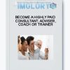Become a highly paid Consultant Adviser Coach or Trainer