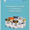 The Beginner’s Guide To Investing In Crypto Assets