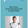 Ben Collins Build Dashboards With Google Sheets