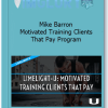 Mike Barron – Motivated Training Clients That Pay Program