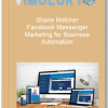 Shane Melcher – Facebook Messenger Marketing for Business Automation