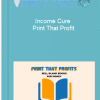 Income Cure – Print That Profit