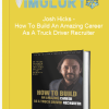 Josh Hicks – How To Build An Amazing Career As A Truck Driver Recruiter