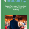 Master Persuasion Psychology And Convince People Of Anything