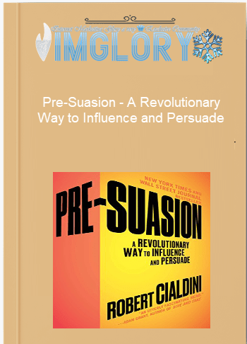 Pre Suasion – A Revolutionary Way to Influence and Persuade