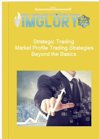 Strategic Trading Market Profile Trading Strategies Beyond the Basics