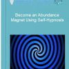 Become an Abundance Magnet Using Self Hypnosis
