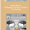 Robert Moore – Persuasion The Key To Seduce The Universe