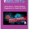 James Brown – Reality Bending – Suggestions to Shape the World