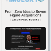 Jason Paul Rogers - From Zero Idea to Seven Figure Acquisitions