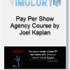 Joel Kaplan - Pay Per Show Agency Mini Course