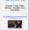 Gravity Yoga Video Series Double Your Flexibility