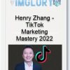 Henry Zhang TikTok Marketing Mastery 2022