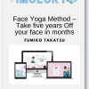 Fumiko Takatsu – Face Yoga Method – Take five years Off your face in months