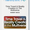 Robert Moss - Time Travel & Reality Creation In The Multiverse