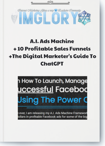 A.I. Ads Machine + 10 Profitable Sales Funnels + The Digital Marketer's Guide To ChatGPT